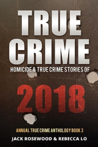 True Crime 2018: Homicide & True Crime Stories of 2018 by Rebecca Lo 9781794299887