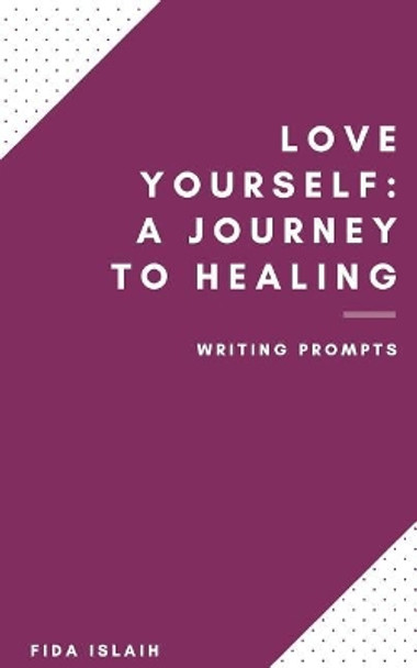 Love Yourself: Journey to Healing: Love Yourself: Journey to Healing by Fida Islaih 9781979198226