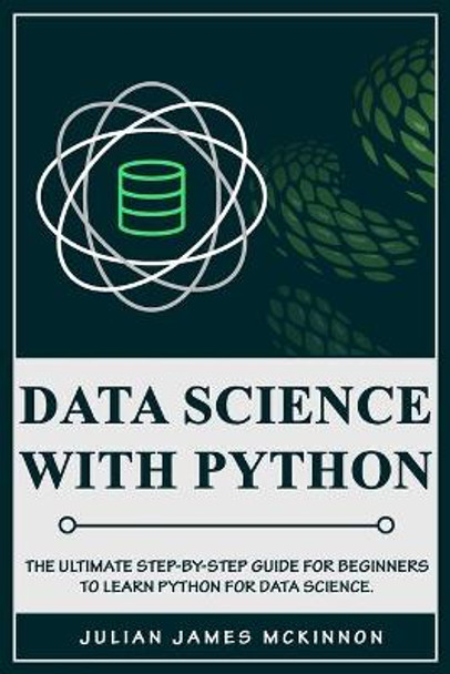 Data Science with Python: The Ultimate Step-by-Step Guide for Beginners to Learn Python for Data Science by Julian James McKinnon 9798612171966