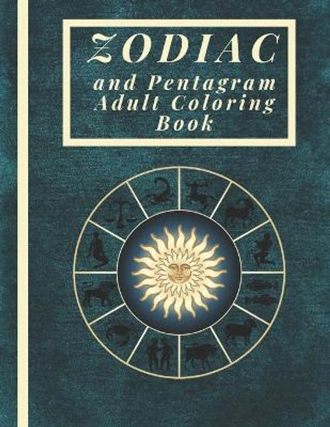 Zodiac and Pentagram Adult Coloring Book: Coloring Book For Adults Zodiac Signs With Relaxing Designs by Harry Redmond 9798746799630