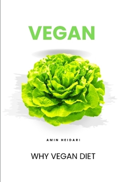 Why Vegan Diet !!: scientific facts behind why veganism can CHANGE YOUR LIFE. by Amin Heidari 9798857097687