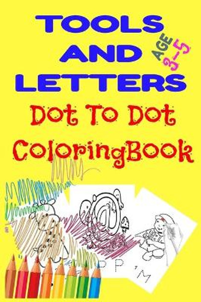 Tools And Letters Dot To Dot Coloringbook: Letters A-Z Dot-to-Dots Workbook Connect the Dots for Learning - Ages 3 to 5 by Jk Art 9798650542056