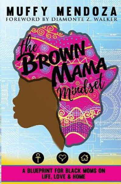The Brown Mama Mindset: A Blueprint for Black Moms on Life, Love and Home by Diamonte Z Walker 9781987591835