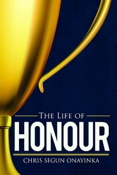 Life of Honour by Chris Segun Onayinka 9798710788783