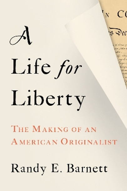 A Life for Liberty: The Making of an American Originalist by Randy Barnett 9781641773775