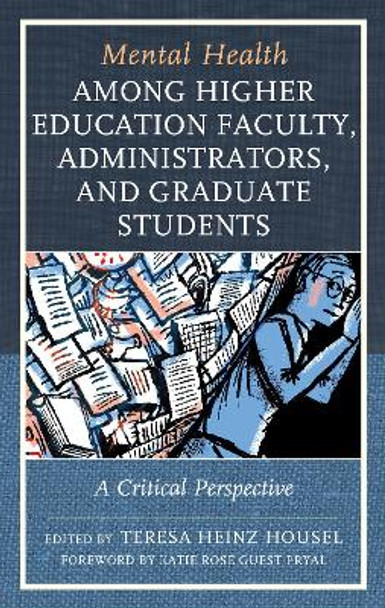 Mental Health among Higher Education Faculty, Administrators, and Graduate Students: A Critical Perspective by Teresa Heinz Housel 9781793630261