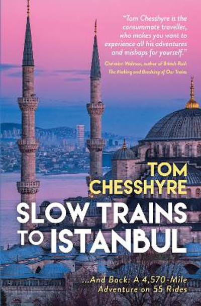 Slow Trains to Istanbul: ...And Back: A 4,570-Mile Adventure on 55 Rides by Tom Chesshyre 9781837992737