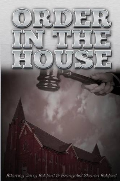 Order In The House: Attorney Jerry Ashford & Evangelist Sharon Ashford by Jerry L Ashford 9781502592125