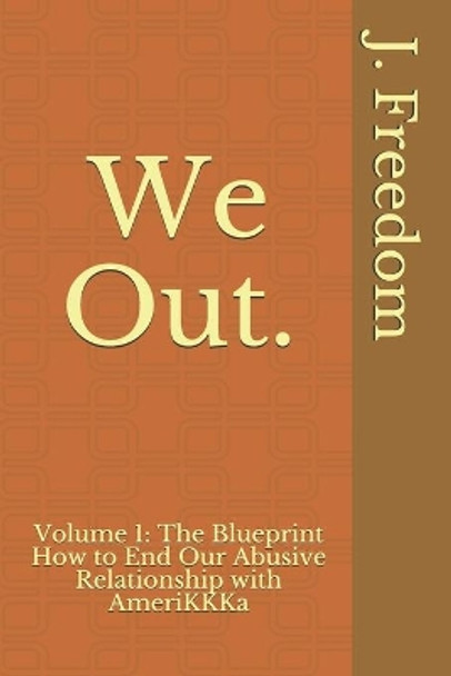 We Out. How to End Our Abusive Relationship with AmeriKKKa by J Freedom 9798734672747