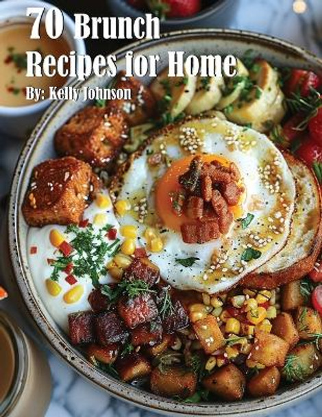 70 Brunch Recipes for Home by Kelly Johnson 9798869083616