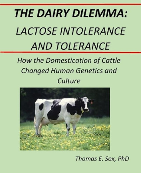 The Dairy Dilemma: Lactose Intolerance and Tolerance: How the Domestication of Cattle Changed Human Genetics and Culture by Thomas Everett Sox 9798687609210