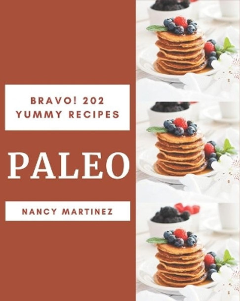 Bravo! 202 Yummy Paleo Recipes: The Yummy Paleo Cookbook for All Things Sweet and Wonderful! by Nancy Martinez 9798687097079