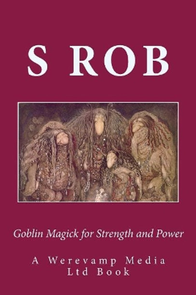 Goblin Magick for Strength and Power by S Rob 9781973750949