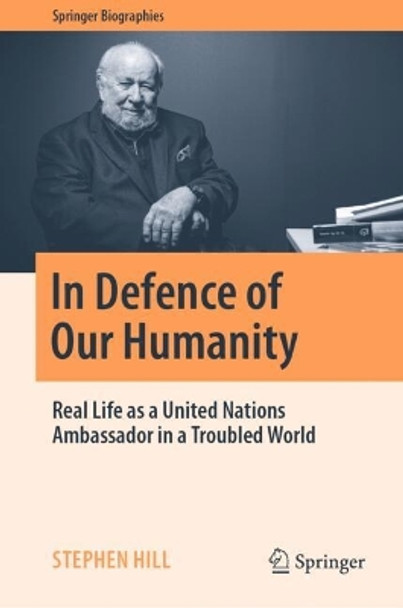 In Defence of Our Humanity: Real Life as a United Nations Ambassador in a Troubled World by Stephen Hill 9789819723621