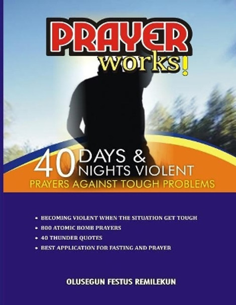 Prayer Works!: 40 Days & 40 Nights Violent Prayers Against Tough Problems by Olusegun Festus Remilekun 9781975937393