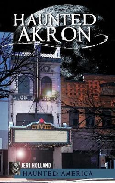 Haunted Akron by Jeri Holland 9781540206220