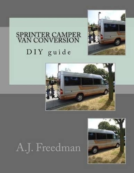 Sprinter van camper conversion DIY guide [Booklet] by A J Freedman 9781540755797