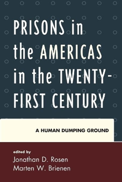 Prisons in the Americas in the Twenty-First Century: A Human Dumping Ground by Jonathan D. Rosen 9781498508902