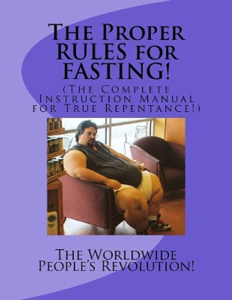 The Proper RULES for FASTING!: (The Complete Instruction Manual for True Repentance!) by Worldwide People Revolution! 9781541390669