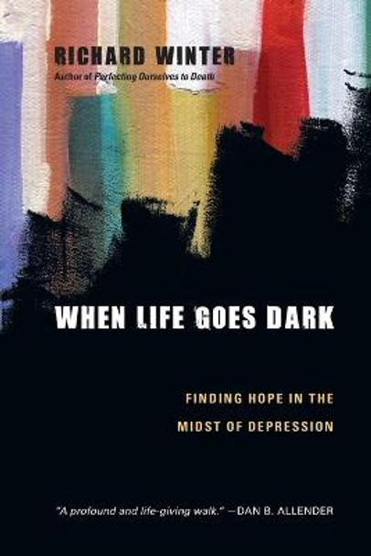 When Life Goes Dark: Finding Hope in the Midst of Depression by Richard Winter
