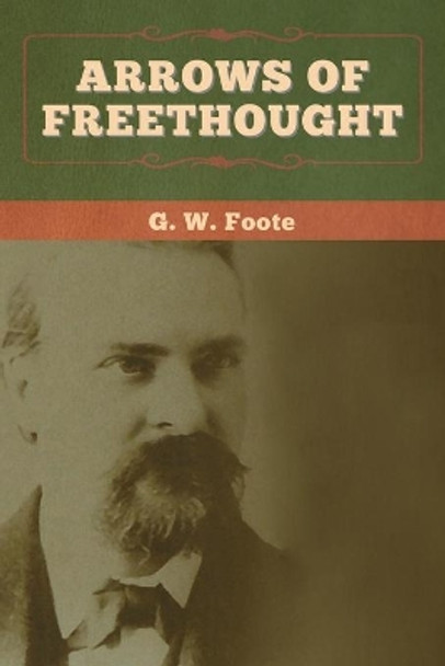 Arrows of Freethought by G W Foote 9781647993726