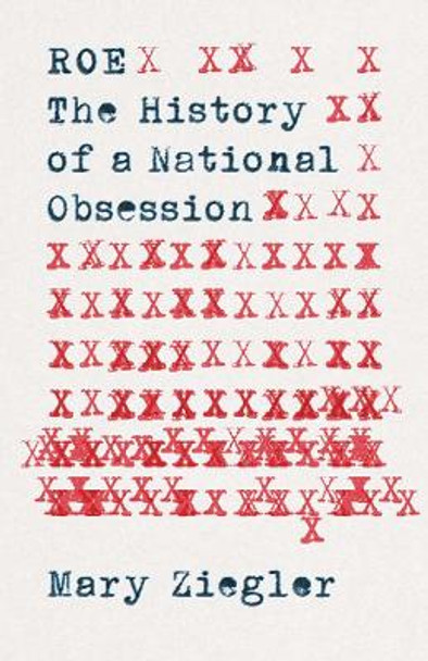 Roe: The History of a National Obsession by Mary Ziegler 9780300276862