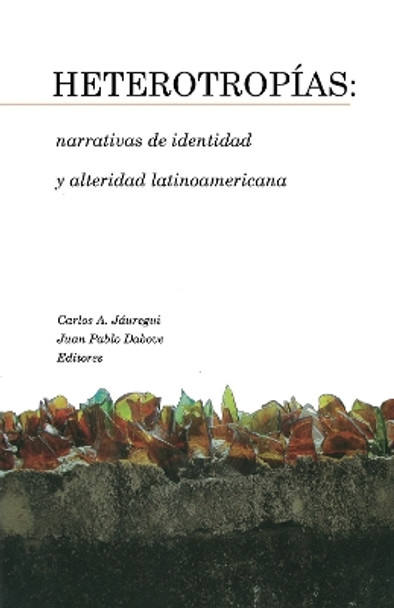 Heterotropías: narrativas de identidad y alteridad latinoamericana by Carlos A. Jáuregui 9781930744097