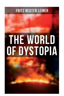 The World of Dystopia: Apocalyptic & Post-Apocalyptic Stories of Fritz Leiber by Fritz Reuter Leiber 9788027279197