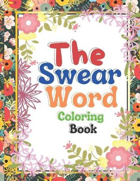 The Swear Word Coloring Book: Good vibes A Motivating Swear Word Coloring Book for Adults Stress Relief and Relaxation by Razib Self Publisher 9798735012009