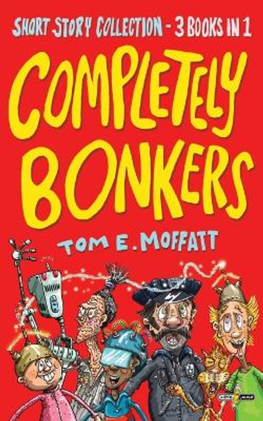 Completely Bonkers: A 3-in-1 Collection of Hilarious Short Stories by Tom E Moffatt 9781991161727