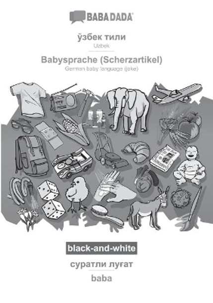 BABADADA black-and-white, Uzbek (in cyrillic script) - Babysprache (Scherzartikel), visual dictionary (in cyrillic script) - baba: Uzbek (in cyrillic script) - German baby language (joke), visual dictionary by Babadada Gmbh 9783752289091