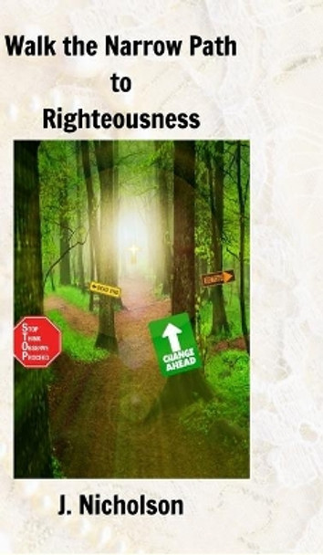 Walk the Narrow Path to Righteousness by J Nicholson 9781366874511