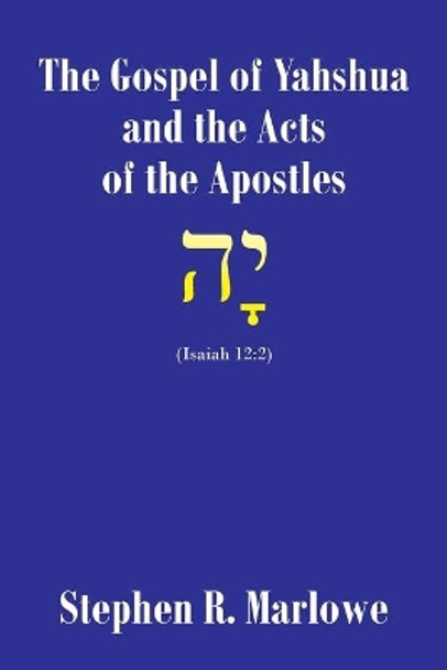 The Gospel of Yah'shua and the Acts of the Apostles by Stephen R Marlowe 9781098069094