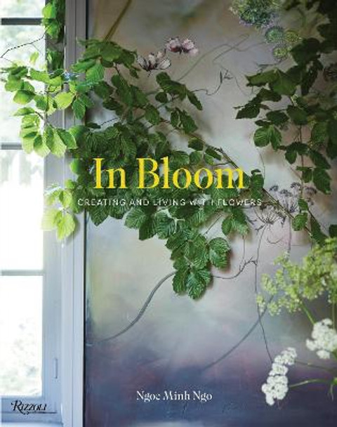 In Bloom: Creating and Living With Flowers by Ngoc Minh Ngo