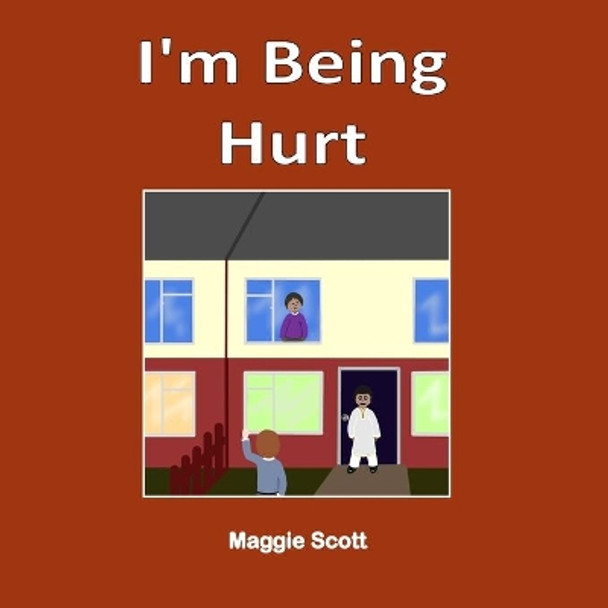 I'm Being Hurt: Softback book for primary age children to read with an adult or read themselves. Children learn through the picture book story to speak up when they are being hurt or abused by Maggie Scott 9781092941020