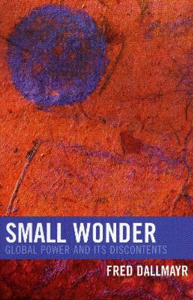 Small Wonder: Global Power and Its Discontents by Fred Dallmayr 9780742549685