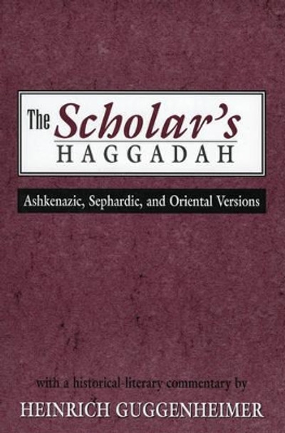 The Scholar's Haggadah: Ashkenazic, Sephardic, and Oriental Versions by Heinrich W. Guggenheimer 9780765760401