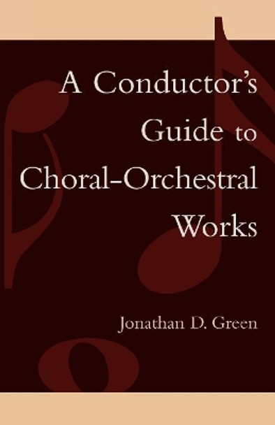 A Conductor's Guide to Choral-Orchestral Works: Part I by Jonathan D. Green 9780810847200