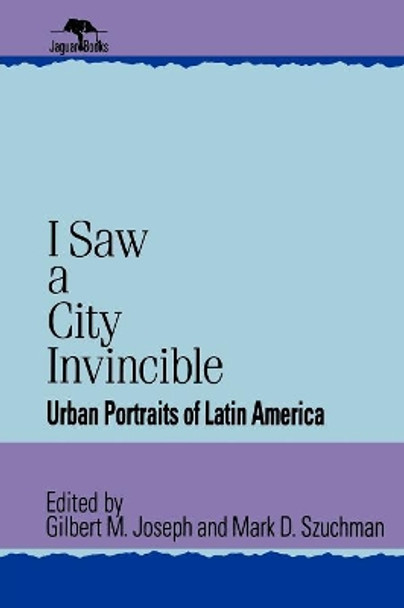 I Saw a City Invincible: Urban Portraits of Latin America by Gilbert M. Joseph 9780842024969