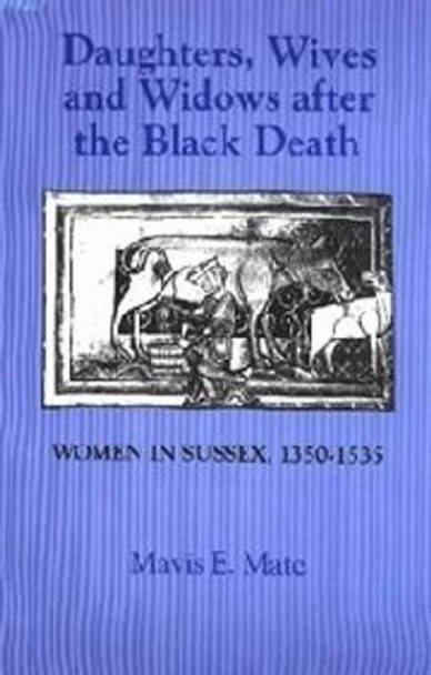 Daughters, Wives and Widows after the Black Deat - Women in Sussex, 1350-1535 by Mavis E. Mate