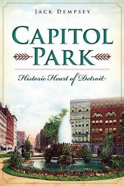 Capitol Park: Historic Heart of Detroit by Jack Dempsey 9781626193741