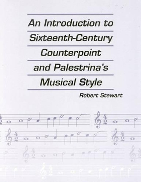 An Introduction to Sixteenth Century Counterpoint and Palestrina's Musical Style by Robert Stewart 9781880157077