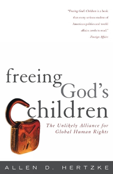 Freeing God's Children: The Unlikely Alliance for Global Human Rights by Allen D. Hertzke 9780742547322