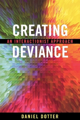 Creating Deviance: An Interactionist Approach by Daniel L. Dotter 9780759105041