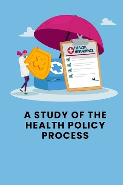 A Study of the Health Policy Process by Sai Kiran 9798891816725