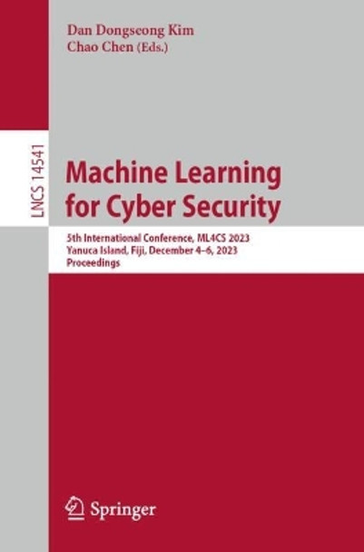Machine Learning for Cyber Security: 5th International Conference, ML4CS 2023, Yanuca Island, Fiji, December 4–6, 2023, Proceedings by Dan Dongseong Kim 9789819724574