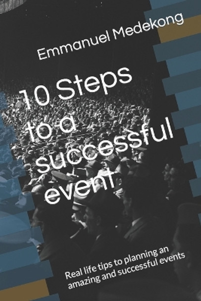 10 Steps to a successful event: Real life tips to planning an amazing and successful events by Emmanuel Medekong 9798354606269