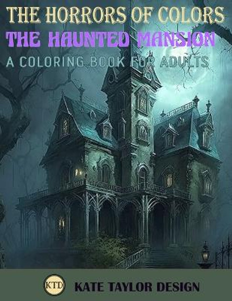 The Haunted Mansion: A Coloring Book for Adults: The Chilling Adventures Within the Haunted Mansion by Kate Taylor Design 9798376176207