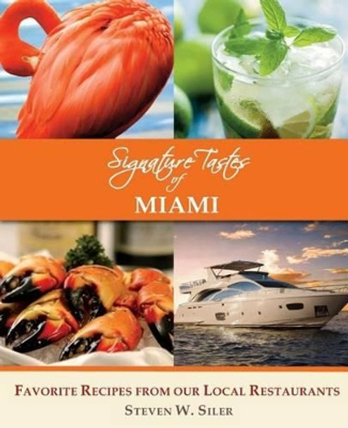Signature Tastes of Miami: Favorite Recipes of our Local Ingredients by Steven W Siler 9781505663495