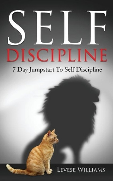 Self Discipline: 7 Day Jumpstart To Self Discipline by Levese Williams 9781539587286